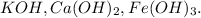 KOH,Ca(OH)_{2},Fe(OH)_{3}.