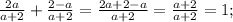\frac{2a}{a+2} +\frac{2-a}{a+2}=\frac{2a+2-a}{a+2}=\frac{a+2}{a+2}=1;