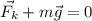 \displaystyle \vec{F_k}+m\vec{g}=0