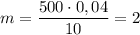 m = \dfrac{500\cdot0,04}{10} = 2