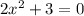 2 {x}^{2} + 3 = 0