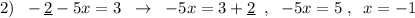 2)\; \; -\underline {2}-5x=3\; \; \to \; \; -5x=3+\underline {2}\; \; ,\; \; -5x=5\; ,\; \; x=-1