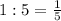 1:5=\frac{1}{5}