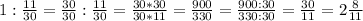 1:\frac{11}{30}=\frac{30}{30}:\frac{11}{30}=\frac{30*30}{30*11}=\frac{900}{330}=\frac{900:30}{330:30}=\frac{30}{11}=2\frac{8}{11}