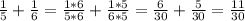 \frac{1}{5}+\frac{1}{6}=\frac{1*6}{5*6}+\frac{1*5}{6*5}=\frac{6}{30}+\frac{5}{30}=\frac{11}{30}