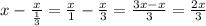 x -\frac{x}{\frac{1}{3}} = \frac{x}{1} -\frac{x}{3} =\frac{3x-x}{3} =\frac{2x}{3}