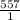 \frac{557}{1}