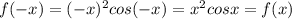 f(-x)=(-x)^{2}cos(-x)=x^{2} cosx=f(x)