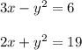 3x - y^{2} = 6 \\ \\ 2x + {y}^{2} = 19 \\