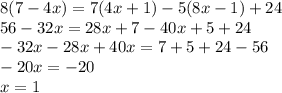 8(7-4x)=7(4x+1)-5(8x-1)+24\\56-32x=28x+7-40x+5+24\\-32x-28x+40x=7+5+24-56\\-20x=-20\\x=1