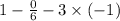 1 - \frac{0}{6} - 3 \times ( - 1)