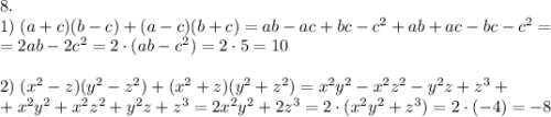 8.\\1)\;(a+c)(b-c)+(a-c)(b+c)=ab-ac+bc-c^2+ab+ac-bc-c^2=\\=2ab-2c^2=2\cdot(ab-c^2)=2\cdot5=10\\\\2)\;(x^2-z)(y^2-z^2)+(x^2+z)(y^2+z^2)=x^2y^2-x^2z^2-y^2z+z^3+\\+x^2y^2+x^2z^2+y^2z+z^3=2x^2y^2+2z^3=2\cdot(x^2y^2+z^3)=2\cdot(-4)=-8