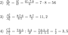 2)\; \; \frac{P_8}{P_6}=\frac{8!}{6!}=\frac{6!\, \cdot \, 7\cdot 8}{6\!}=7\cdot 8=56\\\\\\3)\; \; \frac{A_8^3}{A_6^2}=\frac{8\cdot 7\cdot 6}{6\cdot 5}=\frac{8\cdot 7}{5}=11,2\\\\\\4)\; \; \frac{C_7^3}{C_5^2}=\frac{7\cdot 6\cdot 5}{3!}:\frac{5\cdot 4}{2!}=\frac{7\cdot 6\cdot 5\, \cdot \, 2}{2\cdot 3\, \cdot \, 5\cdot 4}=\frac{7}{2}=3,5