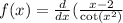 f(x) = \frac{d}{dx} ( \frac{x - 2}{ \cot( {x}^{2} ) }