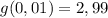 g(0,01)=2,99