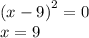 {(x - 9)}^{2} = 0 \\ x = 9