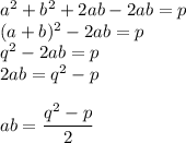 a^{2} + b^{2} + 2ab - 2ab = p\\(a + b)^{2} - 2ab = p\\q^{2} - 2ab = p\\2ab = q^{2} - p\\\\ab = \dfrac{q^{2} - p}{2}