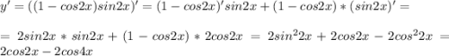 y' = ((1-cos2x)sin2x)' = (1-cos2x)'sin2x + (1-cos2x)*(sin2x)' =\\\\=2sin2x*sin2x+(1-cos2x)*2cos2x = 2sin^22x + 2cos2x-2cos^22x=2cos2x-2cos4x