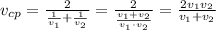 v_{cp}=\frac2{\frac1{v_1}+\frac1{v_2}}=\frac2{\frac{v_1+v_2}{v_1\cdot v_2}}=\frac{2v_1v_2}{v_1+v_2}