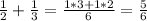 \frac{1}{2} +\frac{1}{3}=\frac{1*3+1*2}{6}=\frac{5}{6}