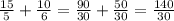 \frac{15}{5} + \frac{10}{6} = \frac{90}{30} + \frac{50}{30} = \frac{140}{30}