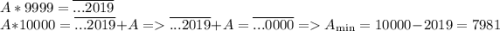 A*9999=\overline{...2019 }\\ A*10000=\overline{...2019 }+A=\overline{...2019 }+A=\overline{...0000}=A_{\min}=10000-2019=7981