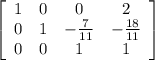 \left[\begin{array}{cccc}1&0&0&2 \\0&1&-\frac{7}{11}&-\frac{18}{11} \\0&0&1 &1 \end{array}\right]