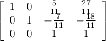 \left[\begin{array}{cccc}1&0&\frac{5}{11}&\frac{27}{11} \\0&1&-\frac{7}{11}&-\frac{18}{11} \\0&0&1 &1 \end{array}\right]