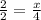 \frac{2}{2} = \frac{x}{4}