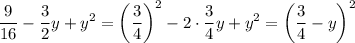 \displaystyle\\\frac{9}{16}-\frac{3}{2}y+y^2=\bigg(\frac{3}{4}\bigg)^2-2\cdot\frac{3}{4} y+y^2=\bigg(\frac{3}{4}-y\bigg)^2\\