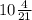 10\frac{4}{21}