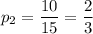 p_2=\dfrac{10}{15} =\dfrac{2}{3}