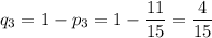 q_3=1-p_3=1-\dfrac{11}{15}=\dfrac{4}{15}