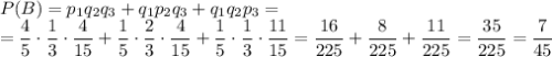 P(B)=p_1q_2q_3+q_1p_2q_3+q_1q_2p_3=\\=\dfrac{4}{5}\cdot\dfrac{1}{3}\cdot\dfrac{4}{15}+\dfrac{1}{5}\cdot\dfrac{2}{3}\cdot\dfrac{4}{15}+\dfrac{1}{5}\cdot\dfrac{1}{3}\cdot\dfrac{11}{15}=\dfrac{16}{225}+\dfrac{8}{225}+\dfrac{11}{225}=\dfrac{35}{225}=\dfrac{7}{45}