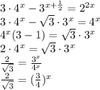 3 \cdot 4^x - 3^{x+ \frac 1 2} = 2^{2x} \\3 \cdot 4^x - \sqrt{3} \cdot 3^x = 4^{x} \\4^x(3 - 1) = \sqrt{3} \cdot 3^x \\2 \cdot 4^x = \sqrt{3} \cdot 3^x\\\frac{2}{\sqrt{3}} = \frac{3^x}{4^x}\\\frac{2}{\sqrt{3}} = (\frac{3}{4})^x\\