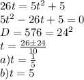 26t = 5t^2 + 5\\5t^2 - 26t + 5 = 0\\D = 576 = 24^2\\t = \frac{26 \pm 24}{10}\\a) t = \frac{1}{5}\\b) t = 5