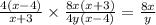 \frac{4(x - 4)}{x + 3} \times \frac{8x(x + 3)}{4y(x - 4)} = \frac{8x}{y}