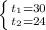 \left \{ {{t_{1}=30} \atop {t_{2}=24}} \right.