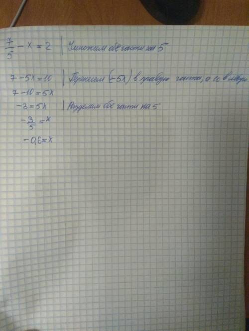 7/5-x=2. распишите на листочке как решали это уравнение. поставлю 50 ,и решить вашу