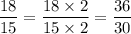 \dfrac{18}{15}=\dfrac{18\times2}{15\times 2}=\dfrac{36}{30}