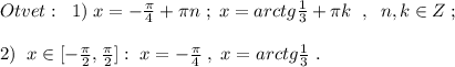 Otvet:\; \; 1)\; x=-\frac{\pi}{4}+\pi n\; ;\; x=arctg\frac{1}{3}+\pi k\; \; ,\; \; n,k\in Z\; ;\\\\2)\; \; x\in [-\frac{\pi}{2},\frac{\pi}{2}]:\; x=-\frac{\pi}{4}\; ,\; x=arctg\frac{1}{3}\; .