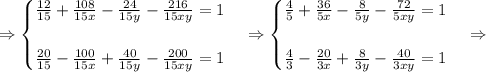 \Rightarrow\begin{cases}\frac{12}{15}+\frac{108}{15x}-\frac{24}{15y}-\frac{216}{15xy}=1\\\\\frac{20}{15}-\frac{100}{15x}+\frac{40}{15y}-\frac{200}{15xy}=1\end{cases}\Rightarrow\begin{cases}\frac45+\frac{36}{5x}-\frac{8}{5y}-\frac{72}{5xy}=1\\\\\frac43-\frac{20}{3x}+\frac8{3y}-\frac{40}{3xy}=1\end{cases}\Rightarrow