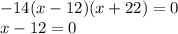 - 14(x - 12)(x + 22) = 0 \\ x - 12 = 0