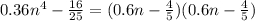 0.36 {n}^{4} - \frac{16}{25} = (0.6n - \frac{4}{5} )(0.6n - \frac{4}{5} )