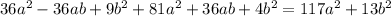 36 {a}^{2} - 36ab + 9 {b}^{2} + 81 {a}^{2} + 36ab + 4 {b}^{2} = 117 {a}^{2} + 13 {b}^{2}