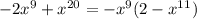 - 2 {x}^{9} + {x}^{20} = - {x}^{9} (2 - {x}^{11} )