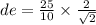 de = \frac{25}{10} \times \frac{2}{ \sqrt{2} }