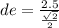 de = \frac{2.5}{ \frac{ \sqrt{2} }{2} }