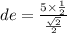 de = \frac{5 \times \frac{1}{2} }{ \frac{ \sqrt{2} }{2} }