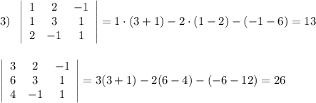 3)\; \; \left|\begin{array}{ccc}1&2&-1\\1&3&1\\2&-1&1\end{array}\right|=1\cdot (3+1)-2\cdot (1-2)-(-1-6)=13\\\\\\\left|\begin{array}{ccc}3&2&-1\\6&3&1\\4&-1&1\end{array}\right|=3(3+1)-2(6-4)-(-6-12)=26